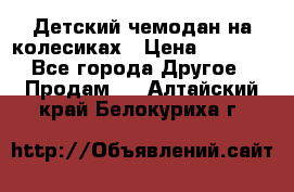 Детский чемодан на колесиках › Цена ­ 2 500 - Все города Другое » Продам   . Алтайский край,Белокуриха г.